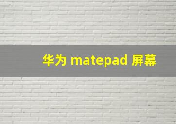 华为 matepad 屏幕